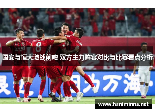 国安与恒大激战前瞻 双方主力阵容对比与比赛看点分析