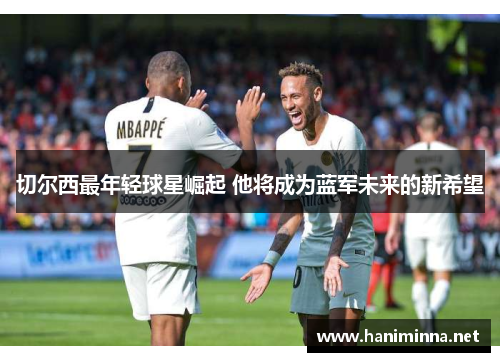 切尔西最年轻球星崛起 他将成为蓝军未来的新希望