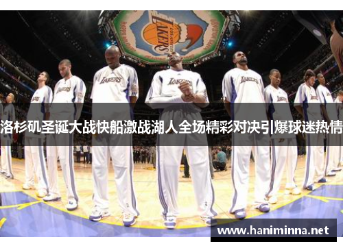 洛杉矶圣诞大战快船激战湖人全场精彩对决引爆球迷热情