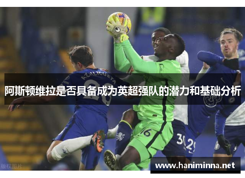 阿斯顿维拉是否具备成为英超强队的潜力和基础分析